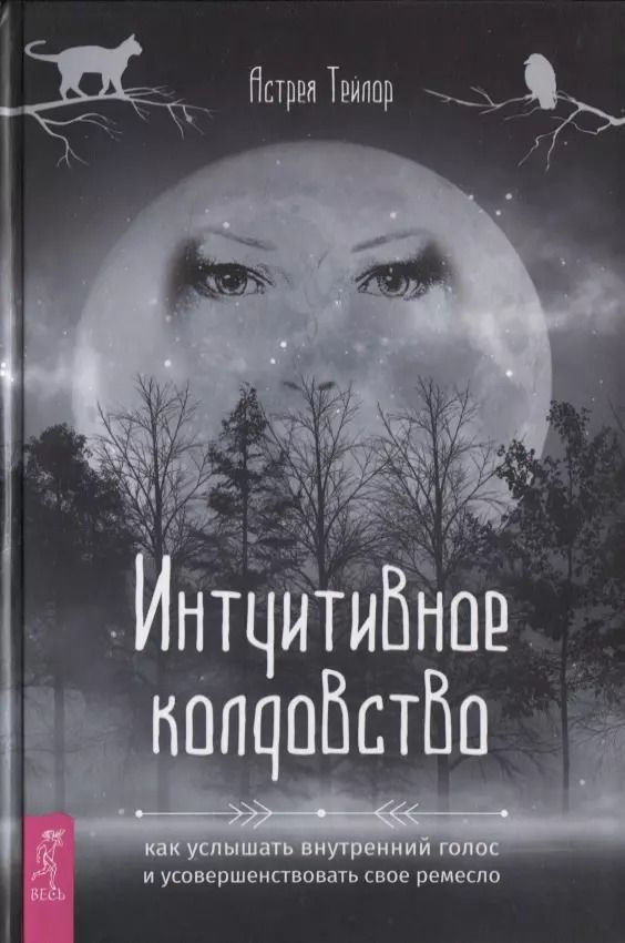 Обложка книги "Астрея Тейлор: Интуитивное колдовство. Как услышать внутренний голос и усовершенствовать свое ремесло"
