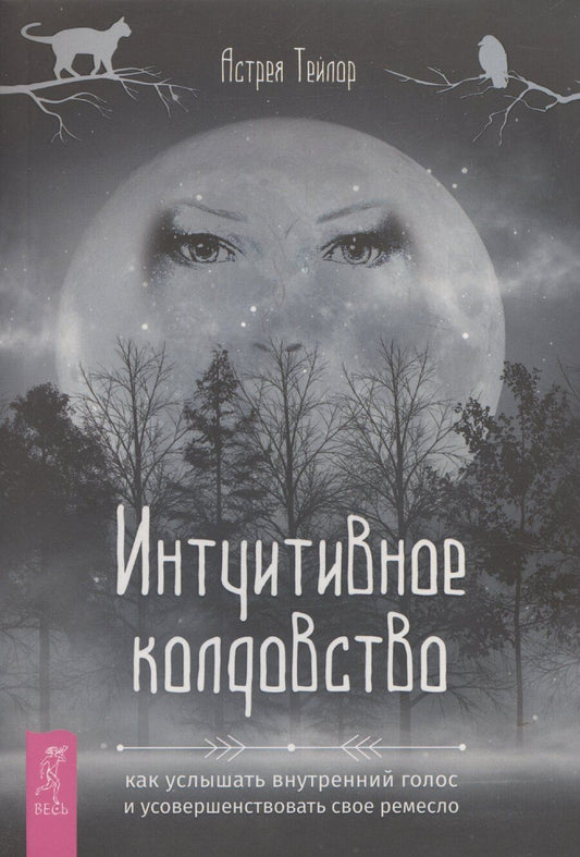 Обложка книги "Астрея Тейлор: Интуитивное колдовство: как услышать внутренний голос и усовершенствовать свое ремесл"