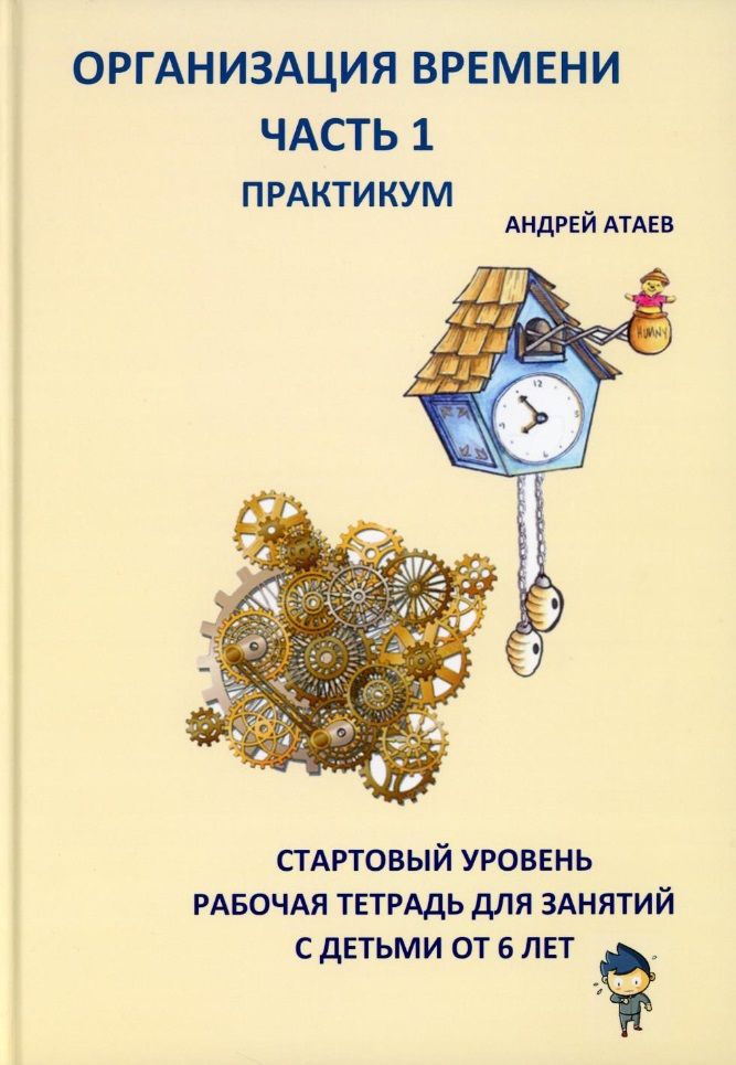 Обложка книги "Атаев: Организация времени. Часть 1. Практикум. Стартовый уровень. Рабочая тетрадь для занятий с детьми"