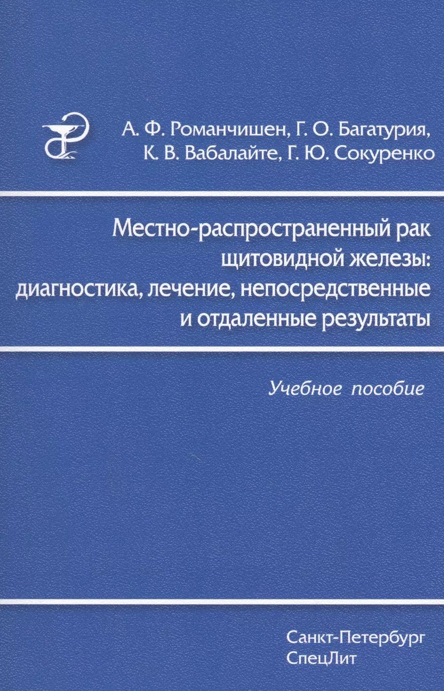 Обложка книги "Багатурия, Вабалайте, Романчишен: Местно-распространенный рак щитовидной железы: диагностика, лечение, непосредственные и отдаленные результаты: учебное пособие"