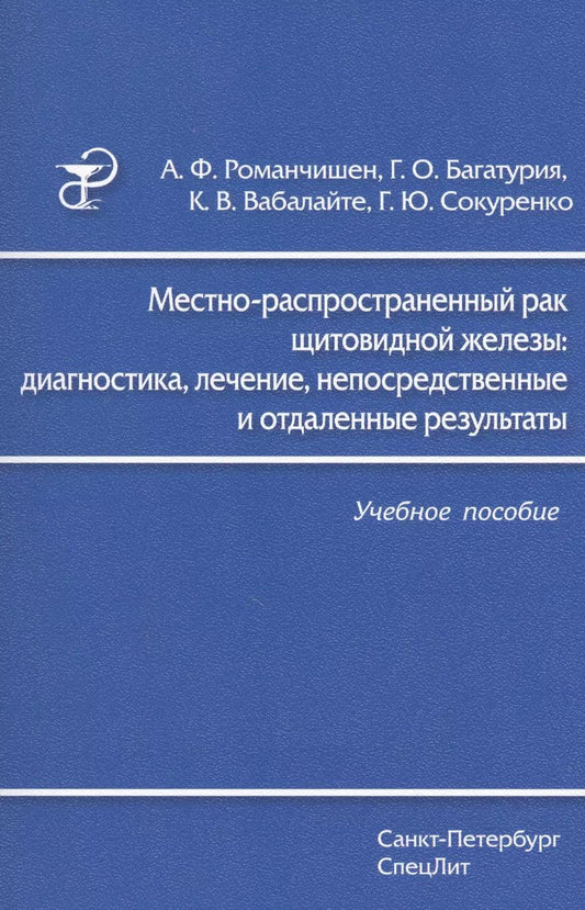 Обложка книги "Багатурия, Вабалайте, Романчишен: Местно-распространенный рак щитовидной железы: диагностика, лечение, непосредственные и отдаленные результаты: учебное пособие"