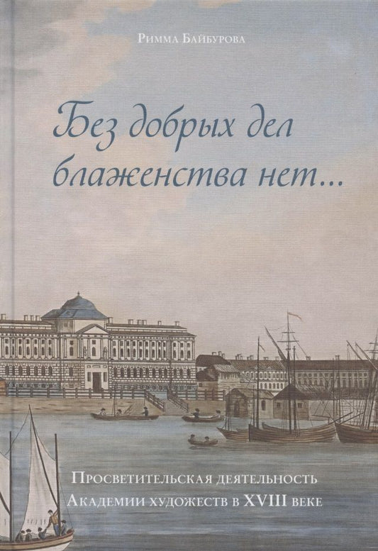 Обложка книги "Байбурова: Без добрых дел блаженства нет. Просветительская деятельность Академии художеств в  XVIII веке"