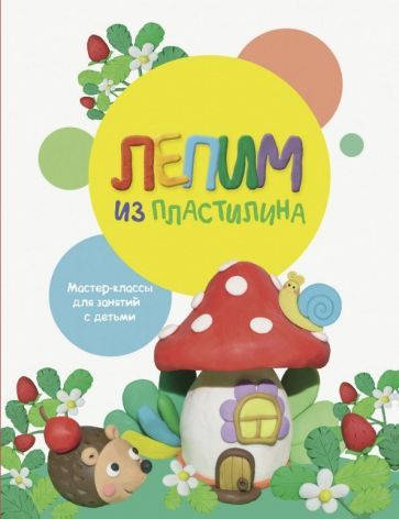 Обложка книги "Бахурова, Московка: Лепим из пластилина. Выпуск 2"