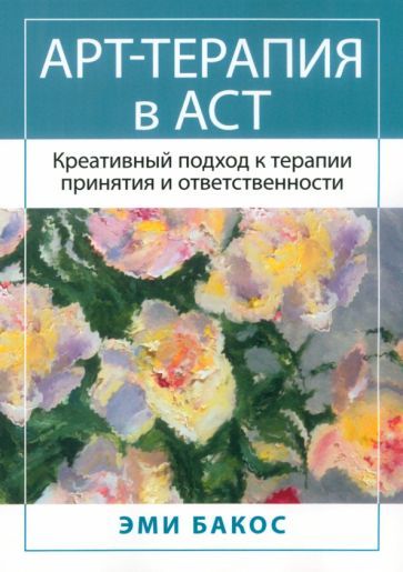 Обложка книги "Бакос: Арт-терапия в АСТ. Креативный подход к терапии принятия и ответственности"