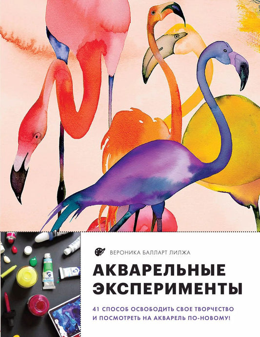 Обложка книги "Балларт Лилжа: Акварельные эксперименты. 41 способ освободить свое творчество и взглянуть на акварель по-новому! (фламинго)"