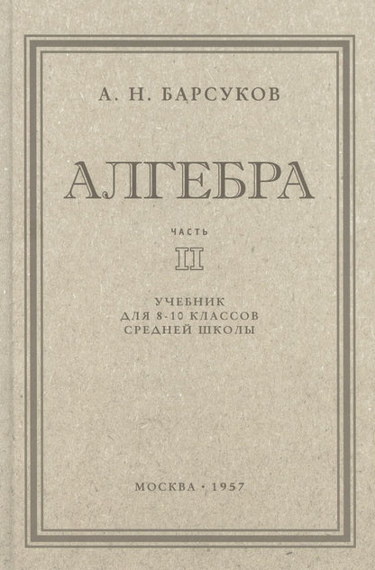 Обложка книги "Барсуков: Алгебра. Учебник для 8-10 классов. Часть II. 1957 год"