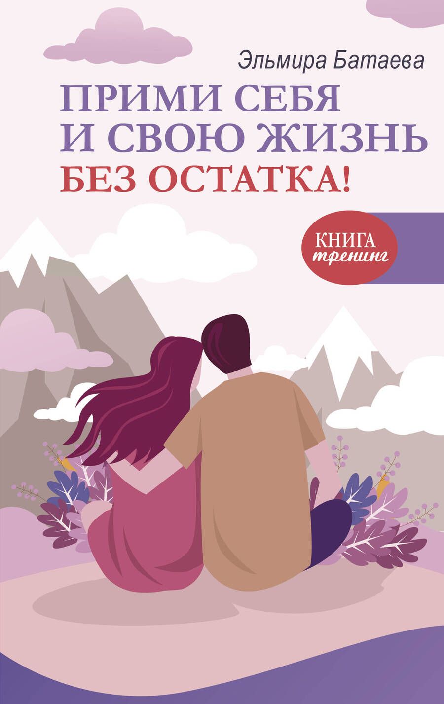 Обложка книги "Батаева: Прими себя и свою жизнь без остатка!"