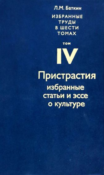 Обложка книги "Баткин: Избранные труды в 6 томах. Том 4. Пристрастия. Избранные статьи и эссе о культуре"