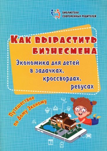 Обложка книги "Батова: Как вырастить бизнесмена. Экономика для детей в задачках, кроссвордах, ребусах. Путешествие по Дому"