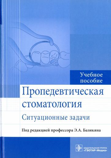 Обложка книги "Базикян, Волчкова, Лукина: Пропедевтическая стоматология. Ситуационные задачи. Учебное пособие"