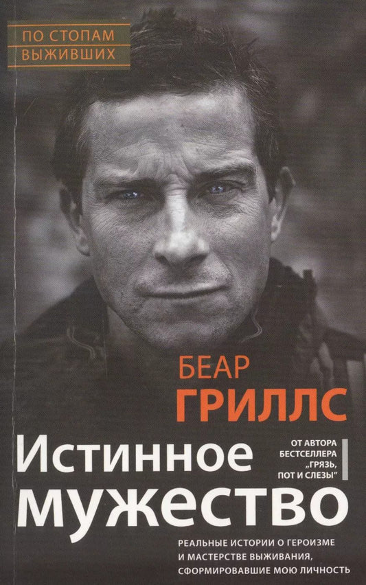 Обложка книги "Беар Гриллс: Истинное мужество. Реальные истории о героизме и мастерстве выживания, сформировавшие мою личность"