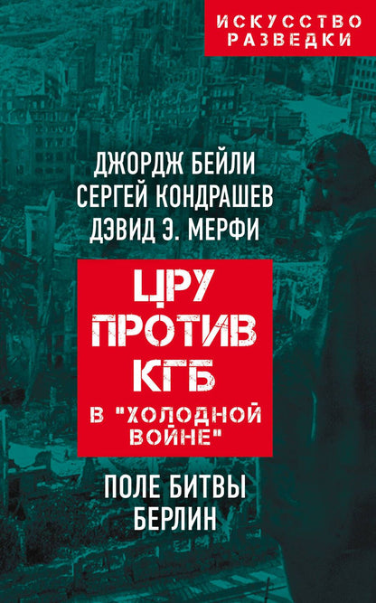 Обложка книги "Бейли, Кондрашев, Мерфи: ЦРУ против КГБ в "холодной войне". Поле битвы Берлин"
