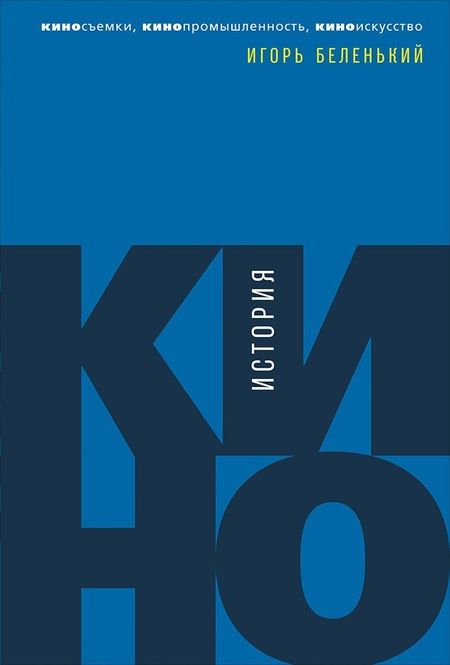 Фотография книги "Беленький Игорь: История кино: Киносъемки, кинопромышленность, киноискусство"