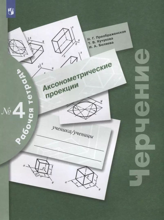 Обложка книги "Беляева, Кучукова, Преображенская: Черчение. Аксонометрические проекции. Рабочая тетрадь №4"