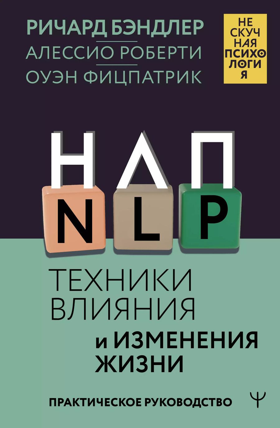 Обложка книги "Бэндлер, Фицпатрик, Роберти: НЛП. Техники влияния и изменения жизни. Практическое руководство"