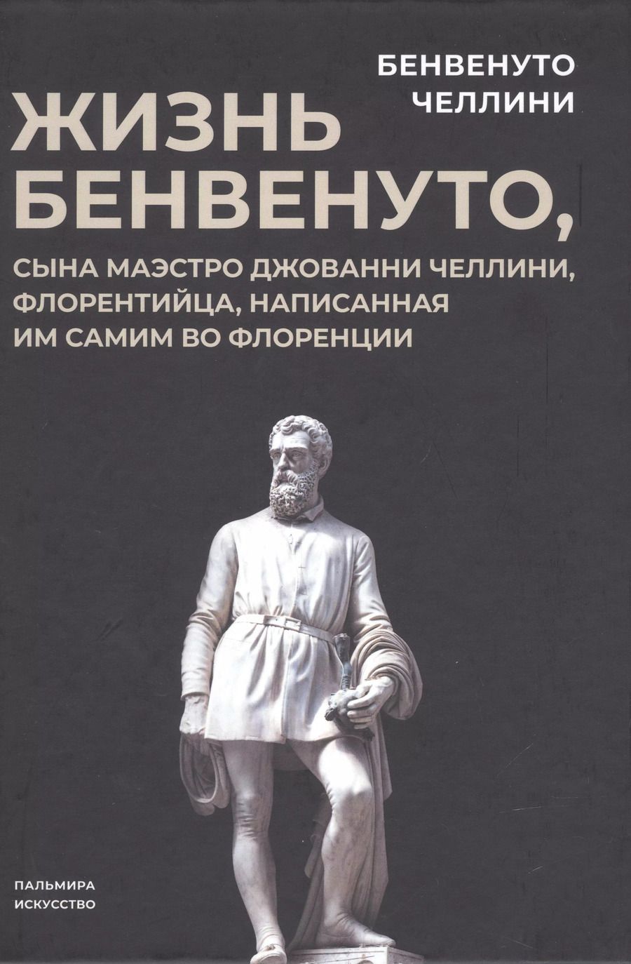Обложка книги "Бенвенуто Челлини: Жизнь Бенвенуто, сына маэстро Джованни Челлини, флорентинца, написанная им самим во Флоренции"