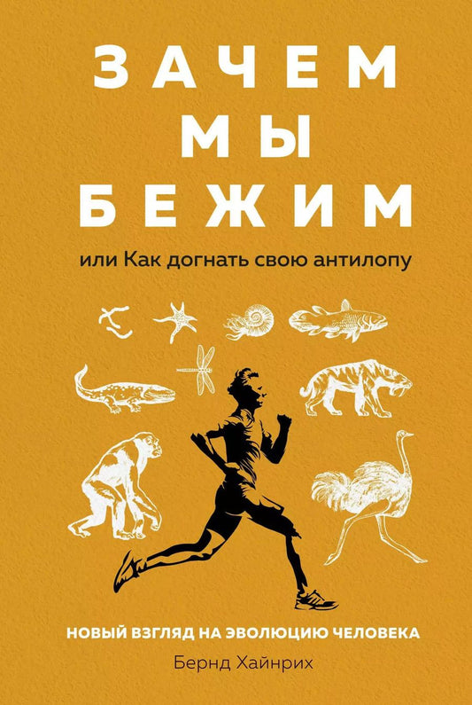 Обложка книги "Бернд Хайнрих: Зачем мы бежим, или Как догнать свою антилопу. Новый взгляд на эволюцию человека"
