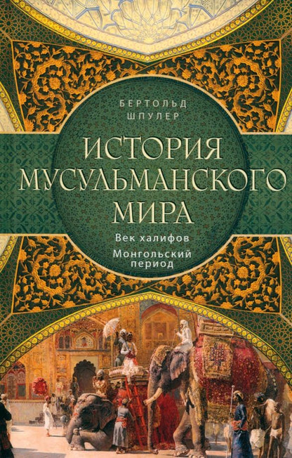 Обложка книги "Бертольд Шпулер: История мусульманского мира. Век халифов. Монгольский период"