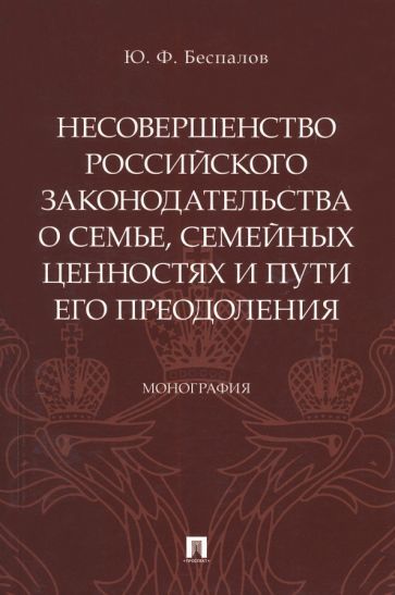 Обложка книги "Беспалов: Несовершенство российского законодательства о семье, семейных ценностях и пути его преодоления"