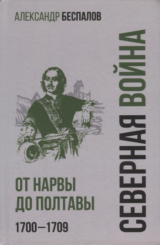 Обложка книги "Беспалов: Россия в Северной войне. От Нарвы до Полтавы. 1700-1709"