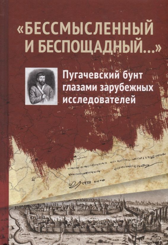 Обложка книги ""Бессмысленный и беспощадный...". Пугачевский бунт глазами зарубежных исследователей"
