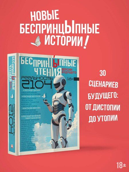 Фотография книги "Бессонов, Евгеньевич, Ясавеевич, Дзе, Григорьевич, Сергеевна, Николаевна, Александровна, Корсак, Альбертович, Невская, Фаритович, Валентинович, Андреевна, Борисовна, Яковлевич, Михайловна, Геннадьевна, Глинистая, Михайлович, Григорьевна, Владимирович, Анатольевич, Анатольевич, Сысоева, Леонидович, Валерьевич, Анатольевна, Тойгер, Владимировна, Волкова: БеспринцЫпные чтения. Версии будущего. Реальность 2104"