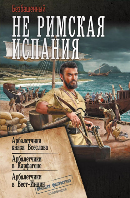 Обложка книги "Безбашенный: Не римская Испания: Арбалетчики князя Всеслава. Арбалетчики в Карфагене. Арбалетчики в Вест-Индии"
