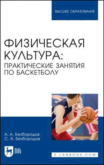 Обложка книги "Безбородов, Безбородов: Физическая культура. Практические занятия по баскетболу. Учебное пособие для вузов"