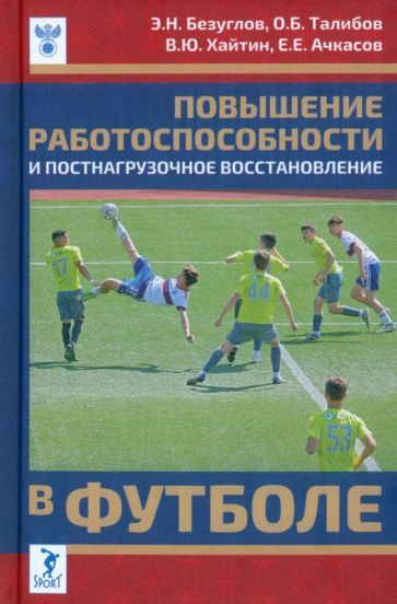 Обложка книги "Безуглов, Талибов, Хайтин: Повышение работоспособности и постнагрузочное восстановление в футболе. Учебное пособие"