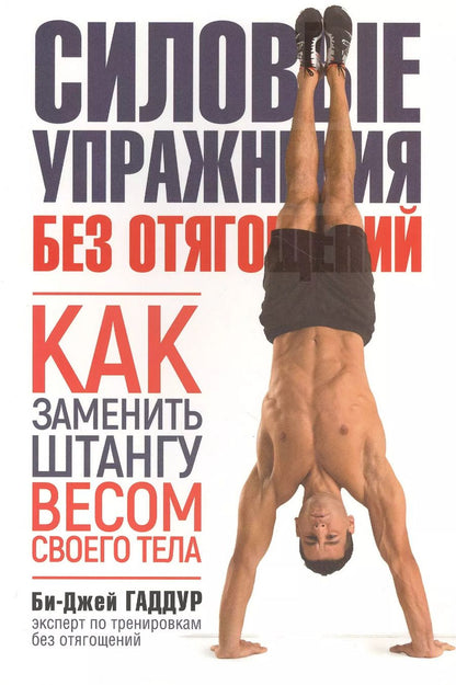 Обложка книги "Би-Джей Гаддур: Силовые упражнения без отягощений. Как заменить штангу весом своего тела"