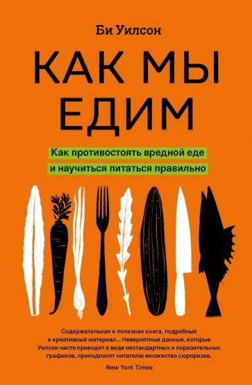 Обложка книги "Би Уилсон: Как мы едим. Как противостоять вредной еде и научиться питаться правильно"