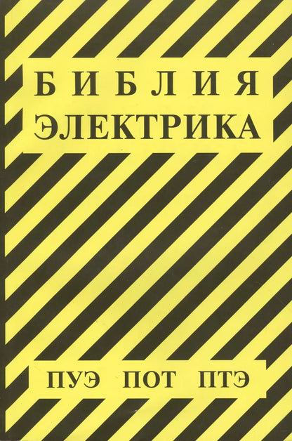 Обложка книги "Библия электрика: ПУЭ (шестое и седьмое издания, все действующие разделы), ПОТ, ПТЭ"