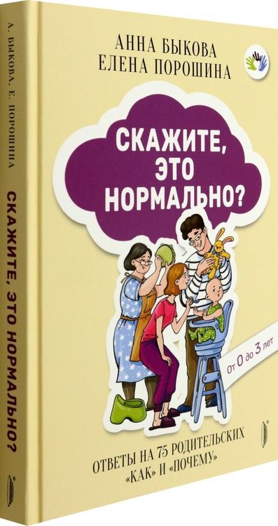 Фотография книги "Быкова, Порошина: Скажите, это нормально? Ответы на 75 родительских "как" и "почему". От 0 до 3 лет"