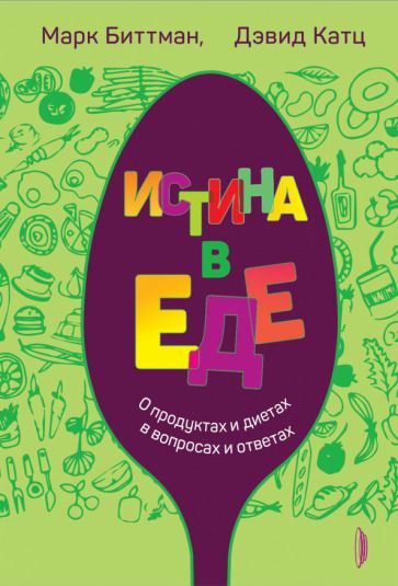 Обложка книги "Биттман, Катц: Истина в еде. О продуктах и диетах в вопросах и ответах"