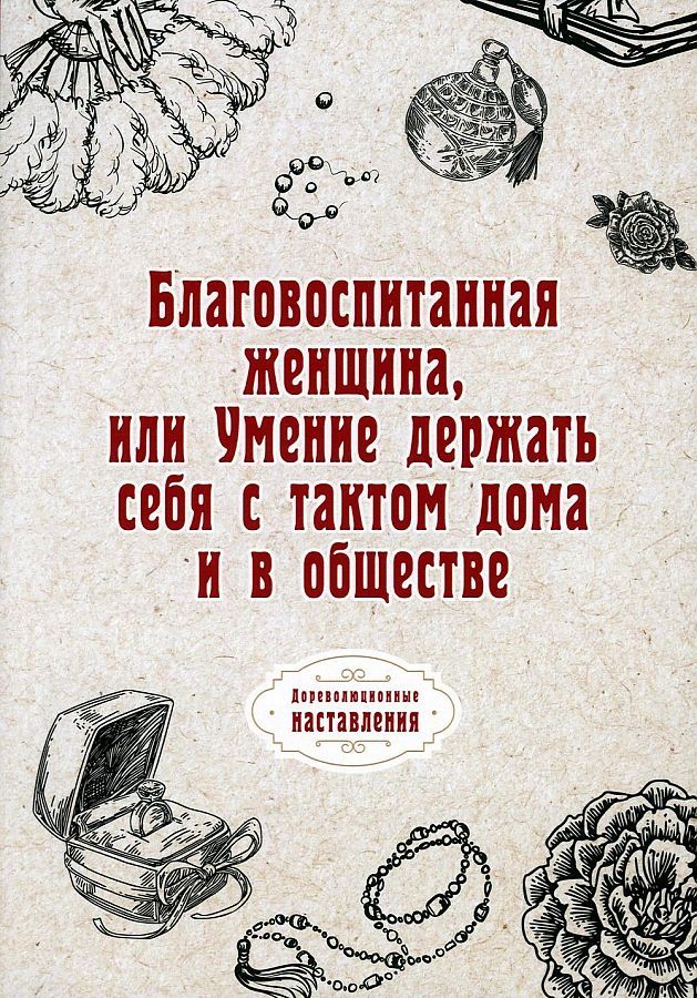 Обложка книги "Благовоспитанная женщина, или Умение держать себя с тактом дома и в обществе (репринтное изд.)"