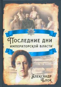 Обложка книги "Блок, Вильтон, Данилов: Последние дни императорской власти"