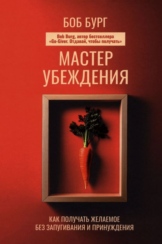 Обложка книги "Боб Бург: Мастер убеждения. Как получать желаемое без запугивания и принуждения"