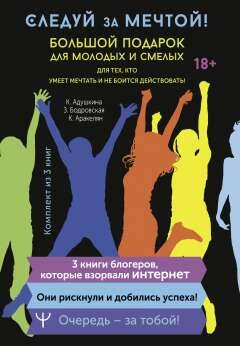 Обложка книги "Бодровская, Адушкина, Аракелян: Следуй за мечтой! Большой подарок для молодых и смелых. 3 книги, которые взорвали Интернет"
