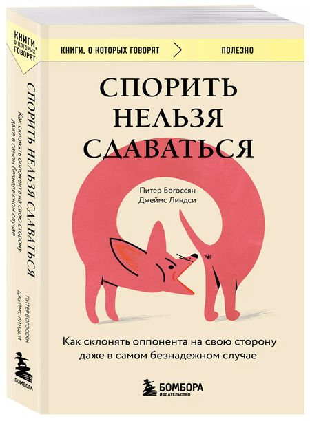Фотография книги "Богоссян, Линдси: Спорить нельзя сдаваться. Как склонять оппонента на свою сторону даже в самом безнадежном случае"