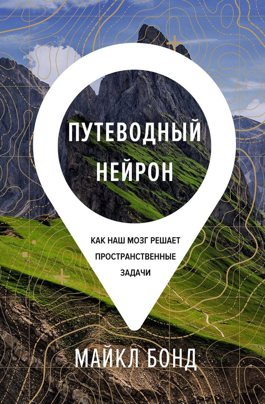 Обложка книги "Бонд: Путеводный нейрон. Как наш мозг решает пространственные задачи"