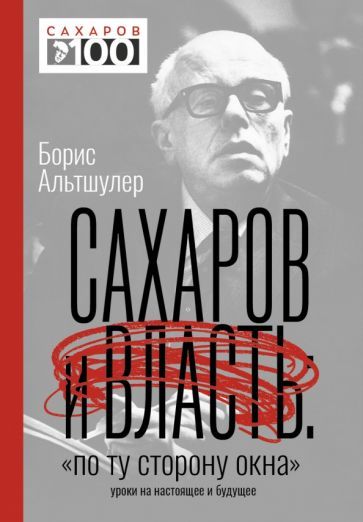 Обложка книги "Борис Альтшулер: Сахаров и власть. "По ту сторону окна". Уроки на настоящее и будущее"