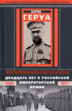 Обложка книги "Борис Геруа: Воспоминания о моей жизни. Двадцать лет в Российской Имперской армии. 1895-1917 гг."