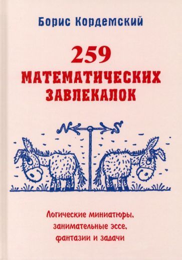 Обложка книги "Борис Кордемский: 259 математических завлекалок. Логические миниатюры, занимательные эссе, фантазии и задачи"
