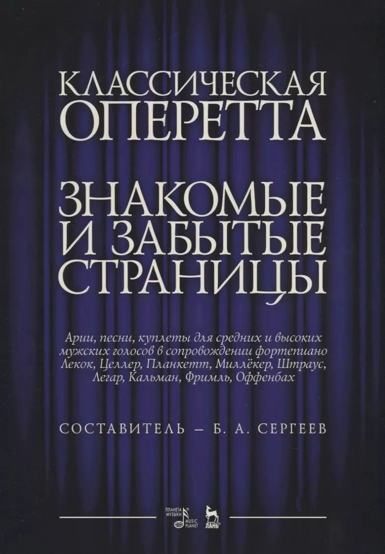 Обложка книги "Борис Сергеев: Классическая оперетта. Знакомые и забытые страницы. Лекок, Целлер, Планкетт, Миллекер, Штраус, Легар, Кальман, Фримль, Оффенбах. Арии, песни, куплеты для средних и высоких мужских голосов в сопровождении фортепиано. Ноты"