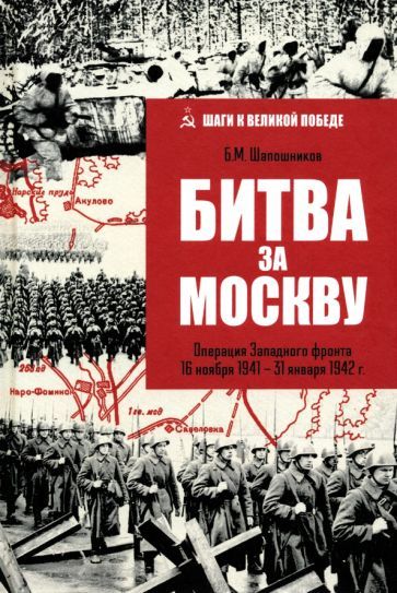 Обложка книги "Борис Шапошников: Битва за Москву. Операция Западного фронта 16 ноября 1941-31 января 1942 г."