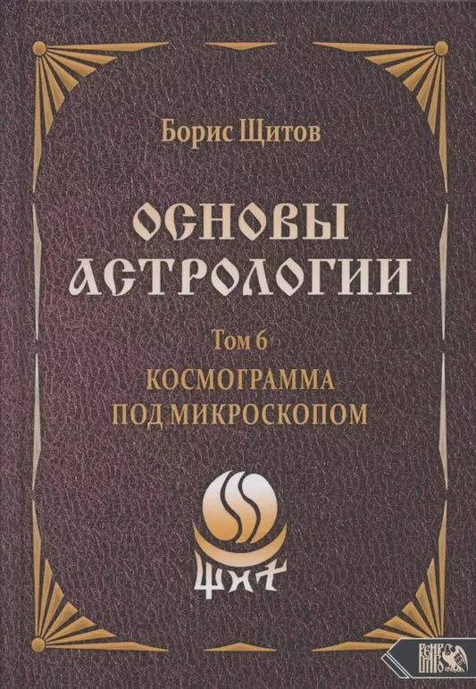 Обложка книги "Борис Щитов: Основы астрологии. Космограмма под микроскопом. Том 6"