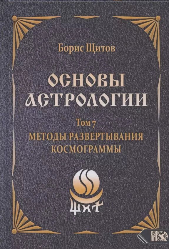 Обложка книги "Борис Щитов: Основы астрологии. Методы развертывания космограммы. Том 7"