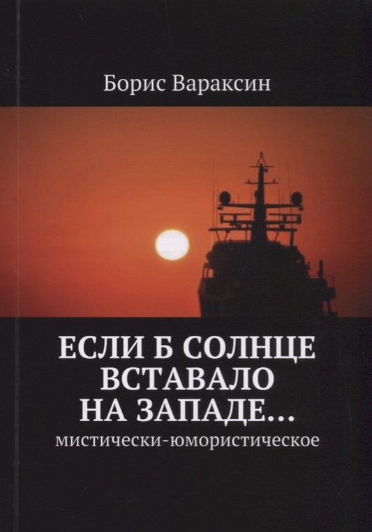 Обложка книги "Борис Вараксин: Если б солнце вставало на западе… Мистически-юмористическое"