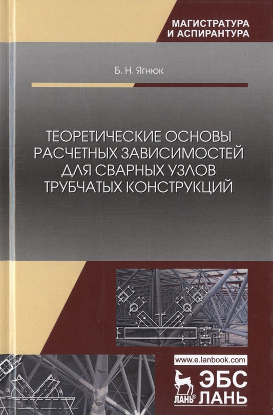 Обложка книги "Борис Ягнюк: Теоретические основы расчетных зависимостей для сварных узлов трубчатых конструкций"