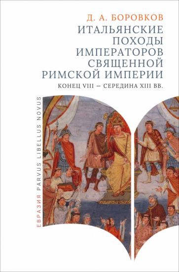 Обложка книги "Боровков: Итальянские походы императоров Священной римской империи. Конец VII - середина XII вв."